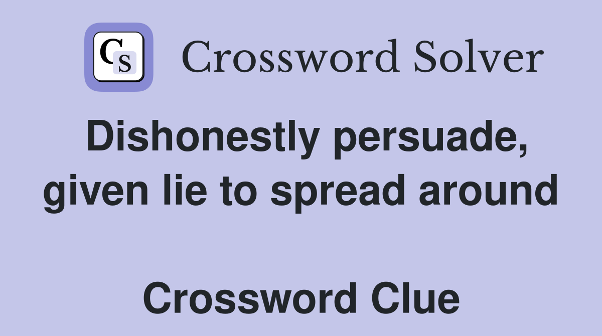 Dishonestly persuade, given lie to spread around  Crossword Clue