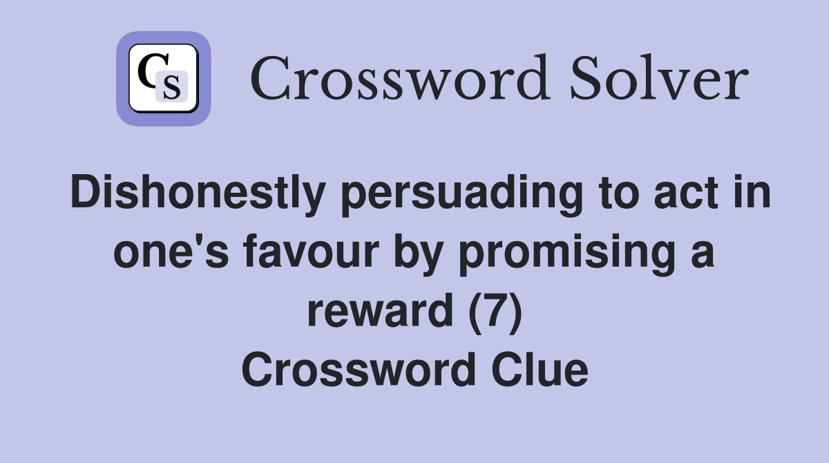 Dishonestly persuading to act in one's favour by promising a reward (7) Crossword Clue