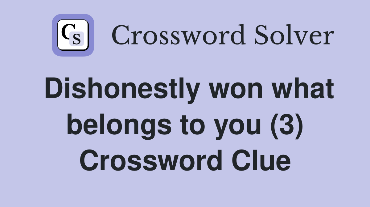 Dishonestly won what belongs to you (3) Crossword Clue