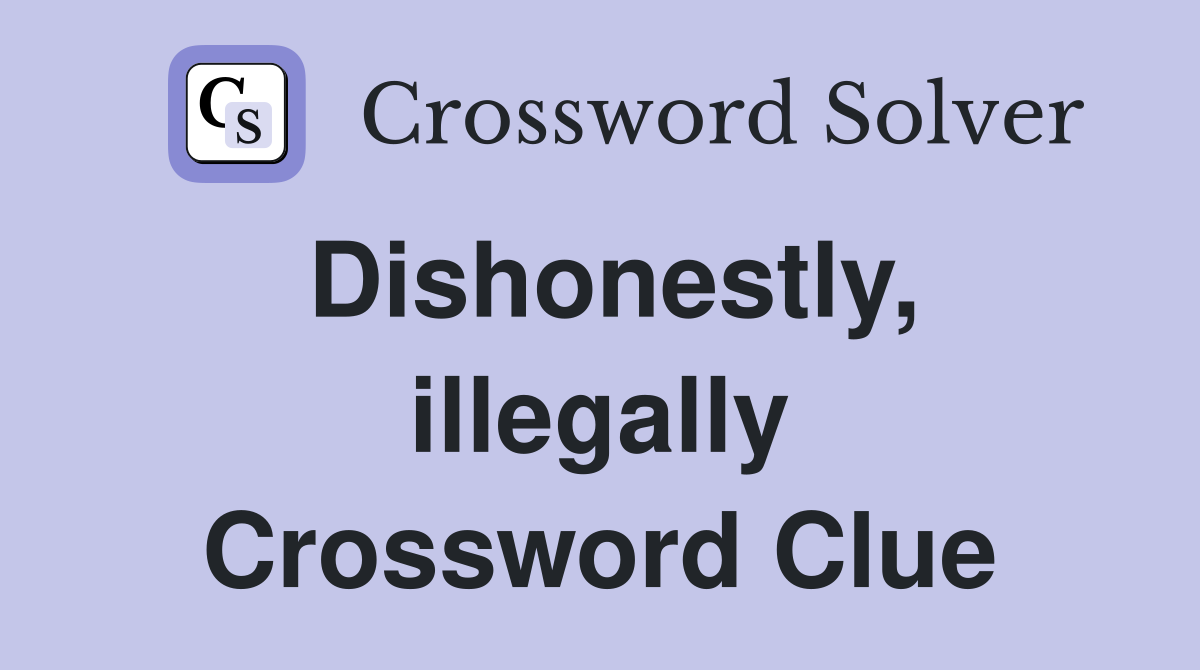Dishonestly, illegally Crossword Clue