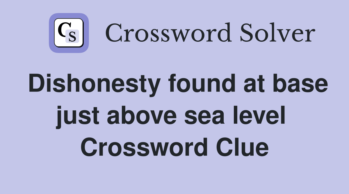 Dishonesty found at base just above sea level  Crossword Clue