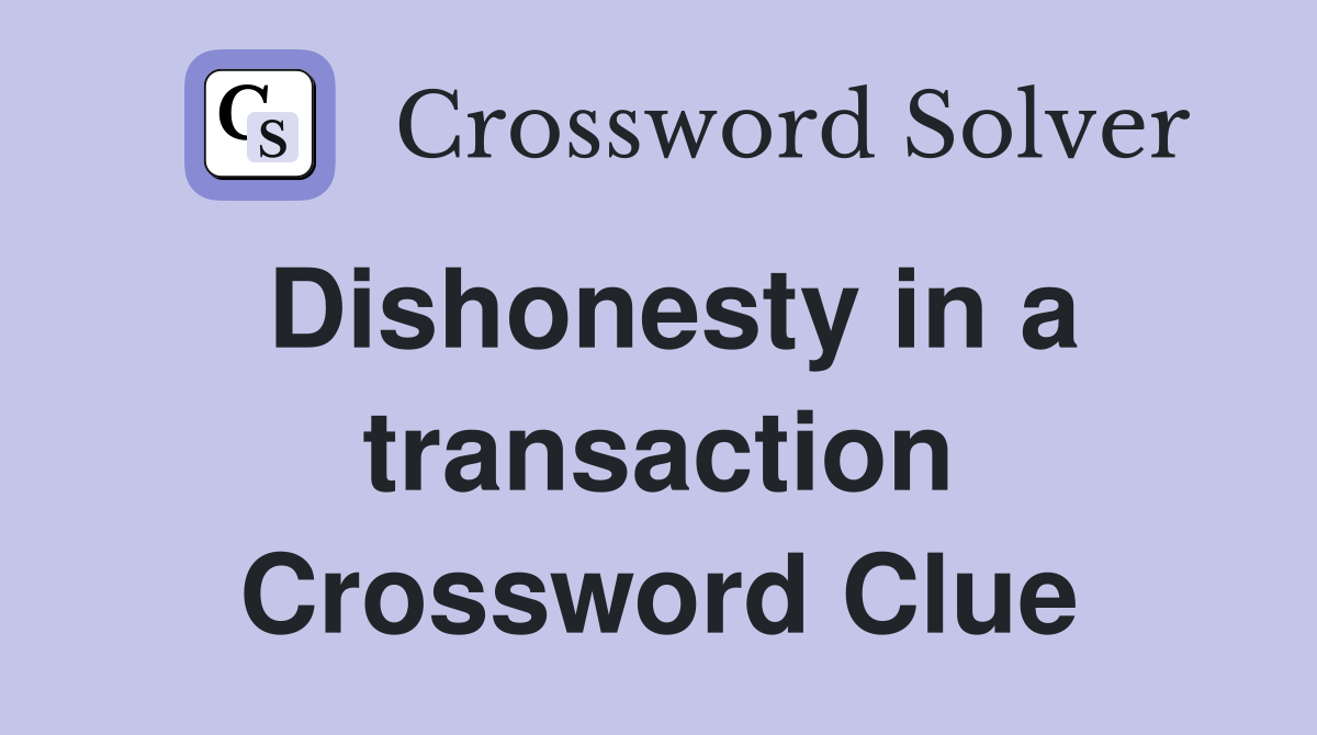 Dishonesty in a transaction Crossword Clue
