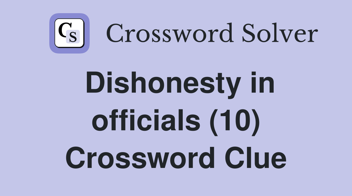 Dishonesty in officials (10) Crossword Clue