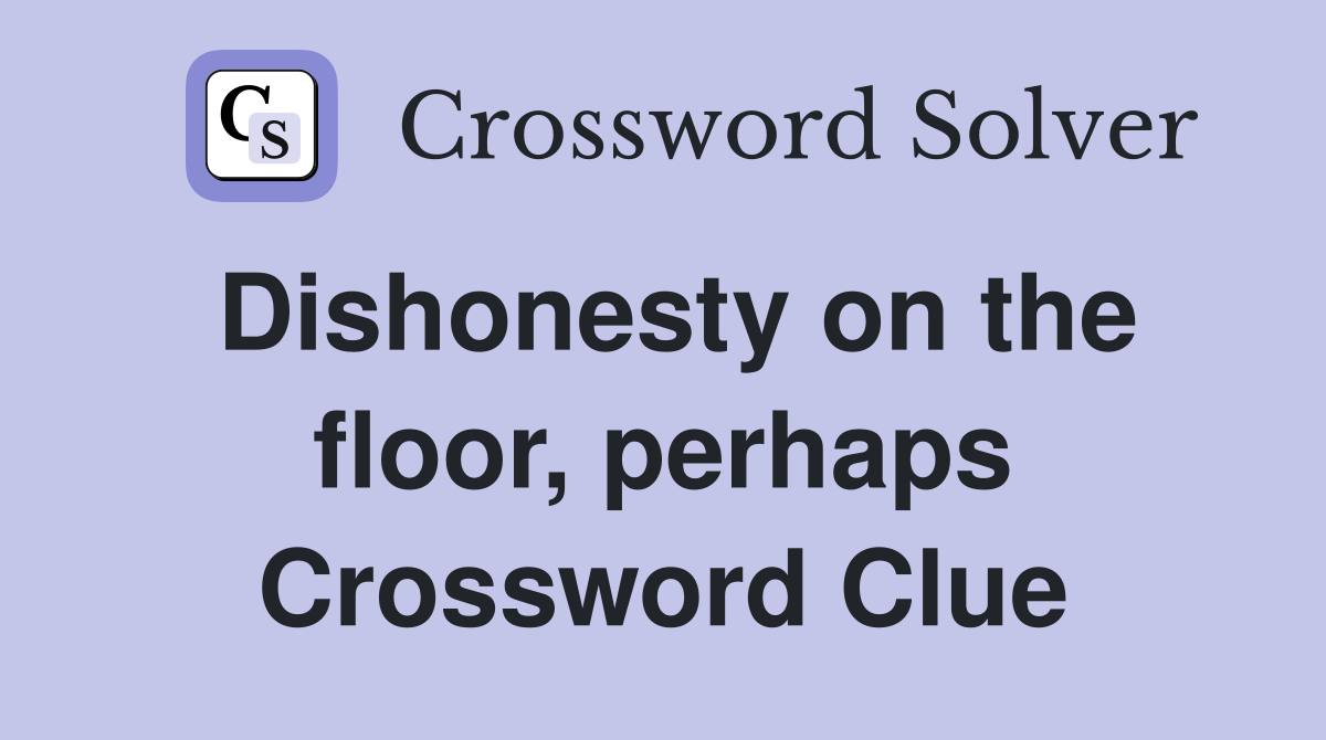 Dishonesty on the floor, perhaps Crossword Clue
