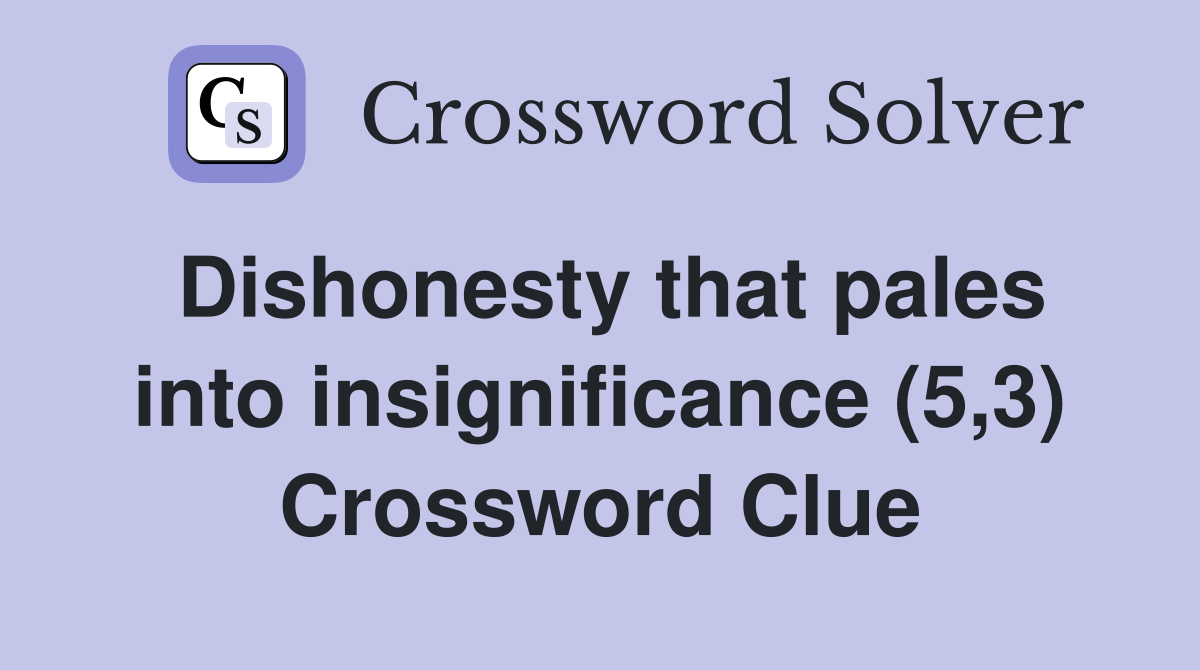 Dishonesty that pales into insignificance (5,3) Crossword Clue