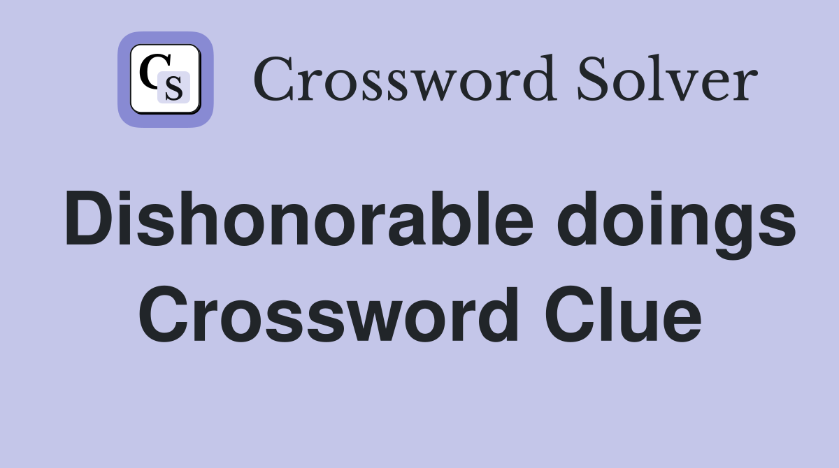 Dishonorable doings Crossword Clue