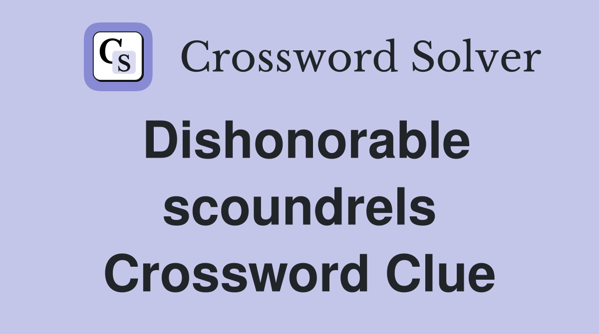 Dishonorable scoundrels Crossword Clue