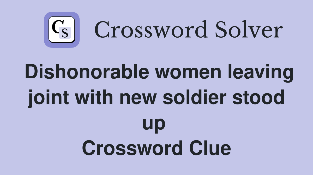 Dishonorable women leaving joint with new soldier stood up  Crossword Clue