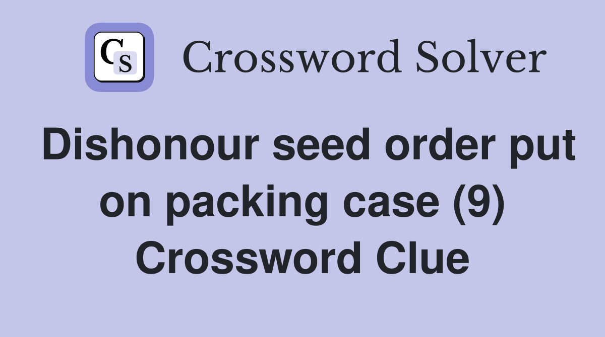 Dishonour seed order put on packing case (9) Crossword Clue