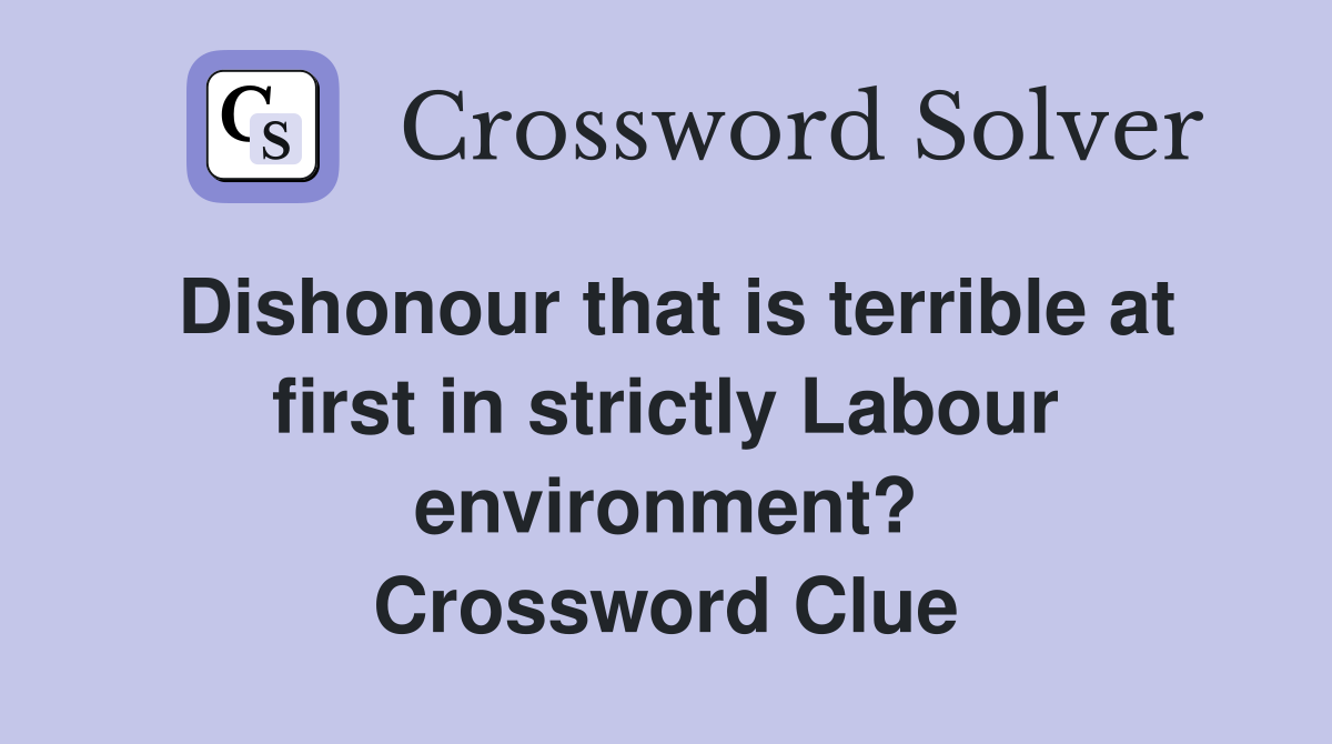 Dishonour that is terrible at first in strictly Labour environment? Crossword Clue