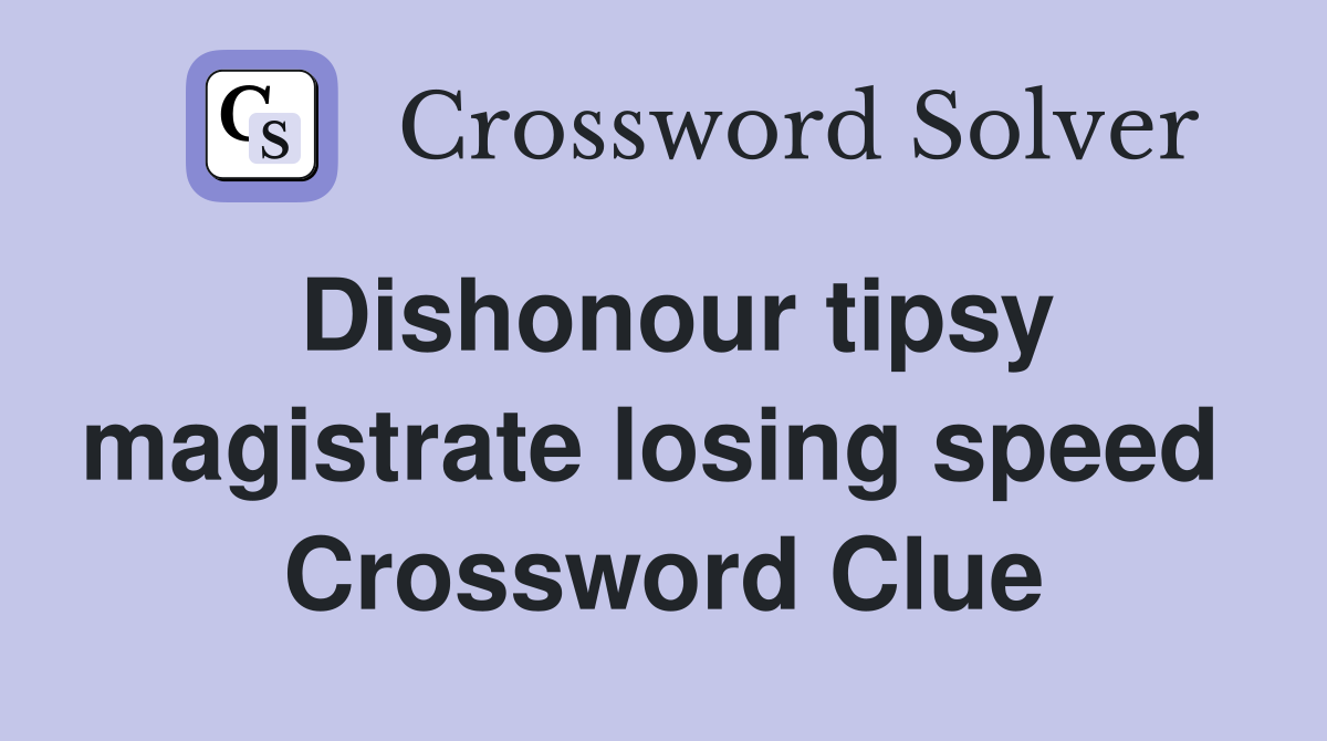 Dishonour tipsy magistrate losing speed  Crossword Clue