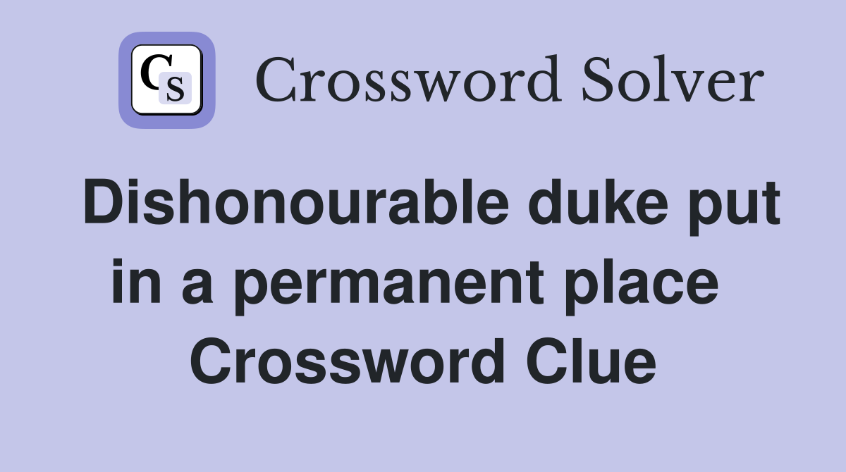 Dishonourable duke put in a permanent place  Crossword Clue