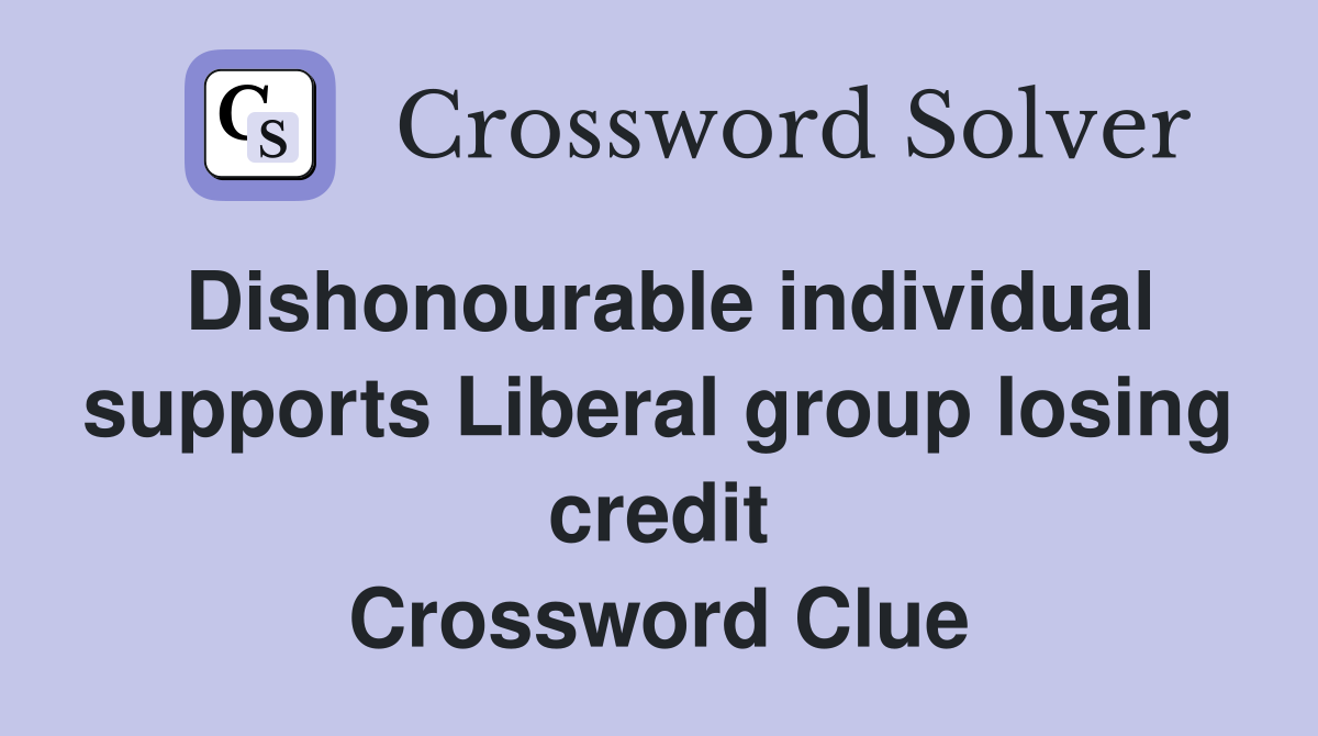 Dishonourable individual supports Liberal group losing credit Crossword Clue