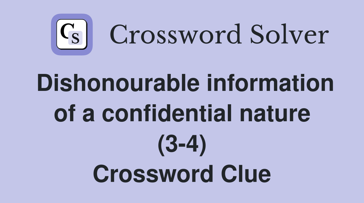 Dishonourable information of a confidential nature (3-4) Crossword Clue