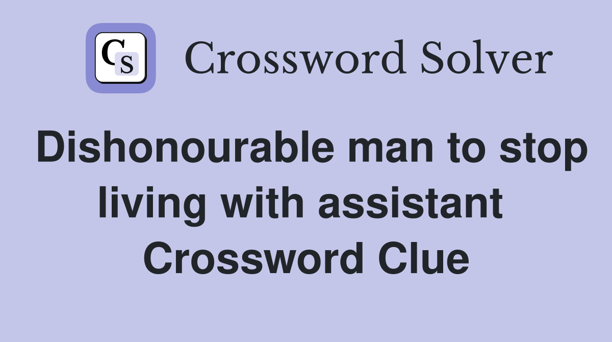 Dishonourable man to stop living with assistant  Crossword Clue