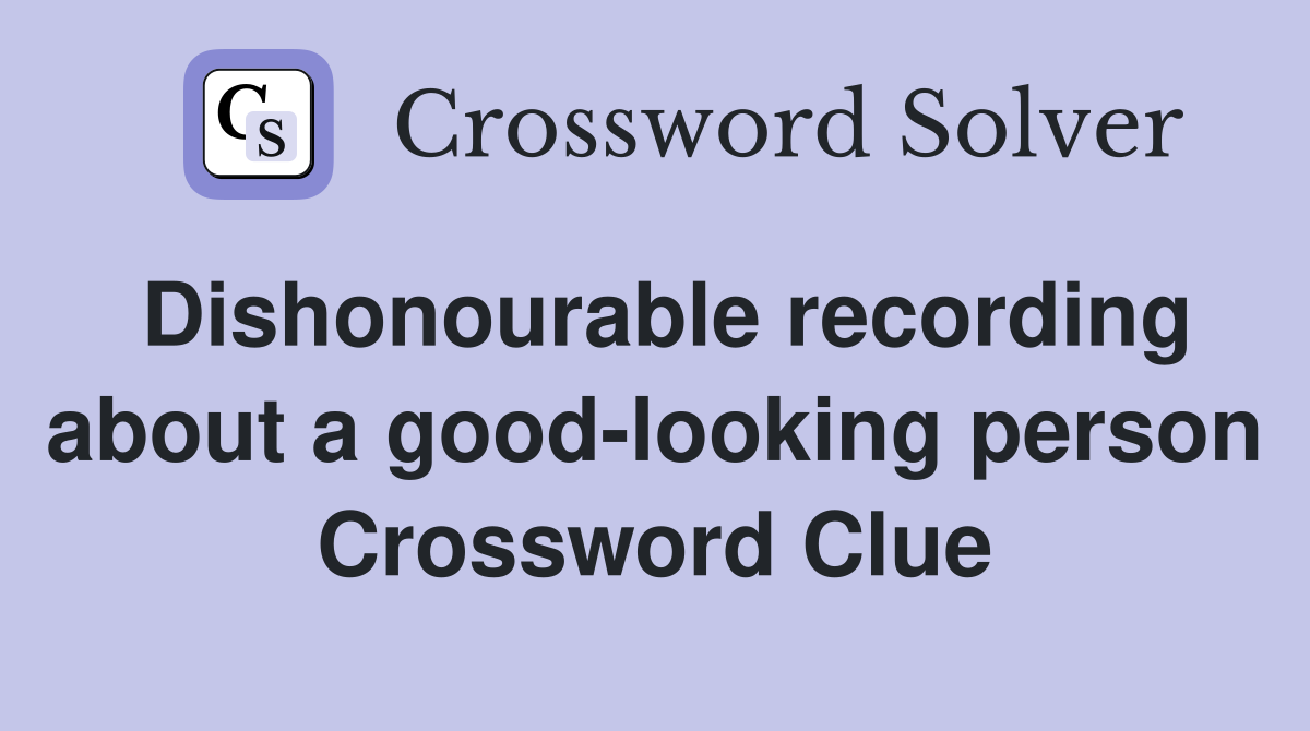 Dishonourable recording about a good-looking person Crossword Clue