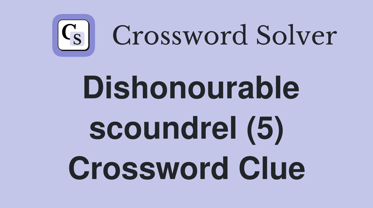 Dishonourable scoundrel (5) Crossword Clue