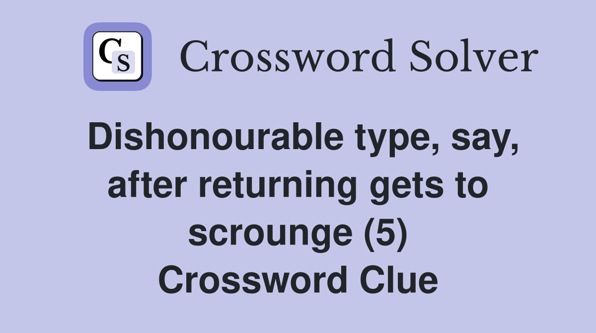 Dishonourable type, say, after returning gets to scrounge (5) Crossword Clue