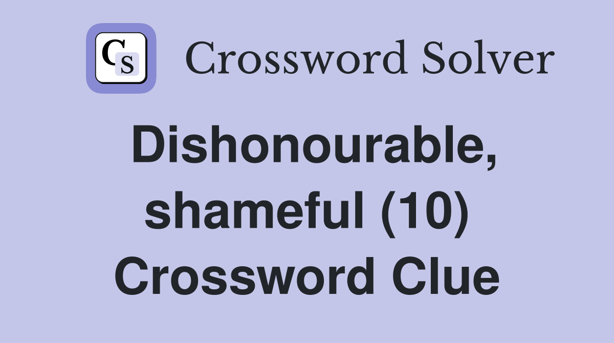 Dishonourable, shameful (10) Crossword Clue
