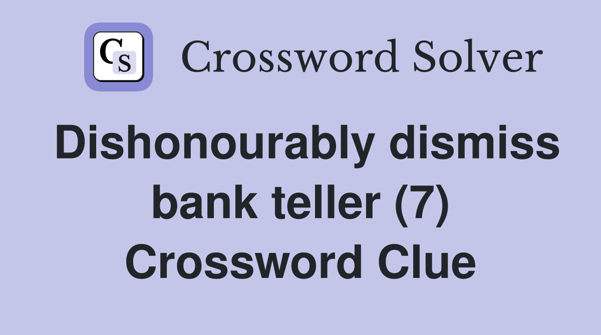 Dishonourably dismiss bank teller (7) Crossword Clue