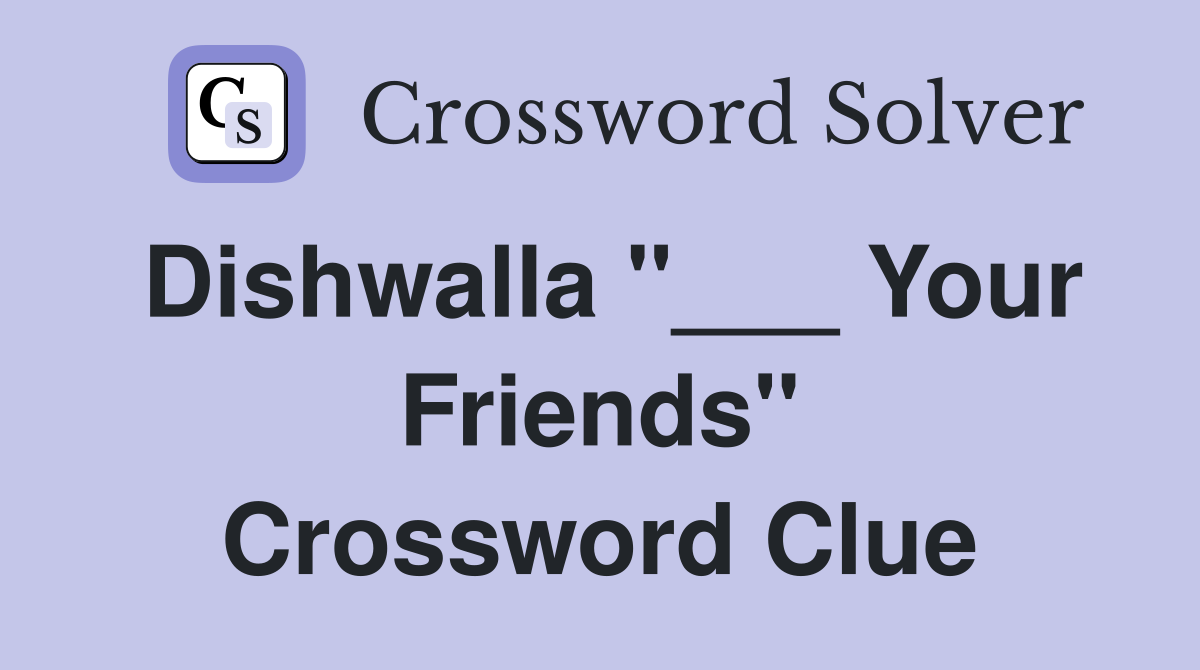 Dishwalla "___ Your Friends" Crossword Clue