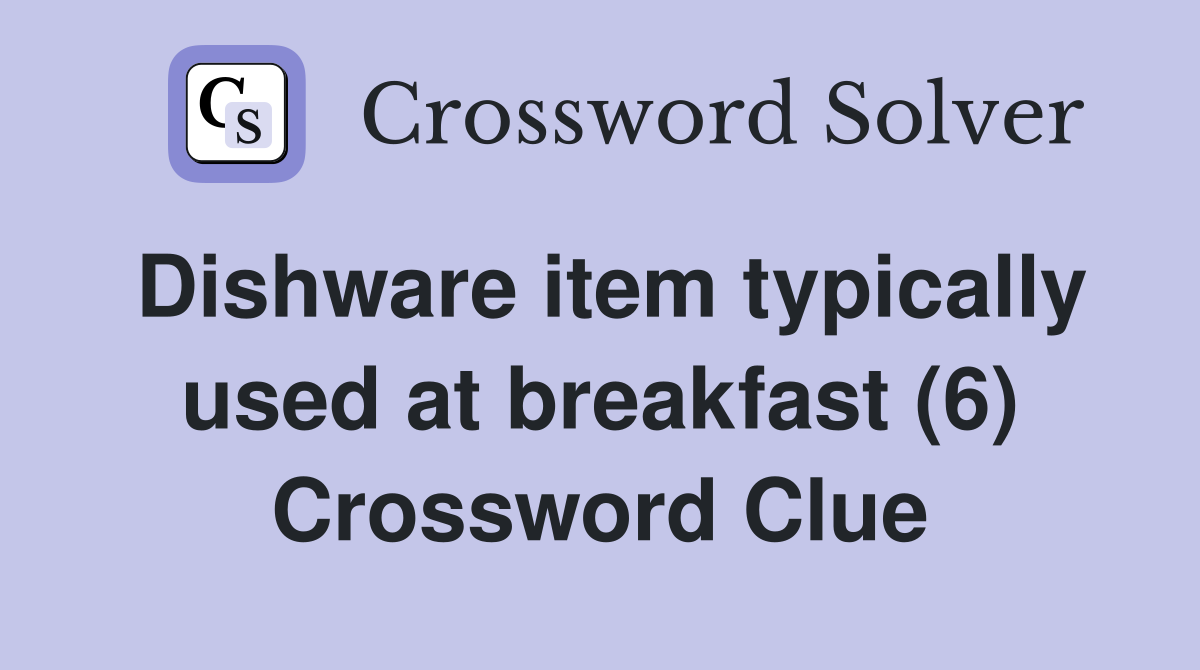 Dishware item typically used at breakfast (6) Crossword Clue