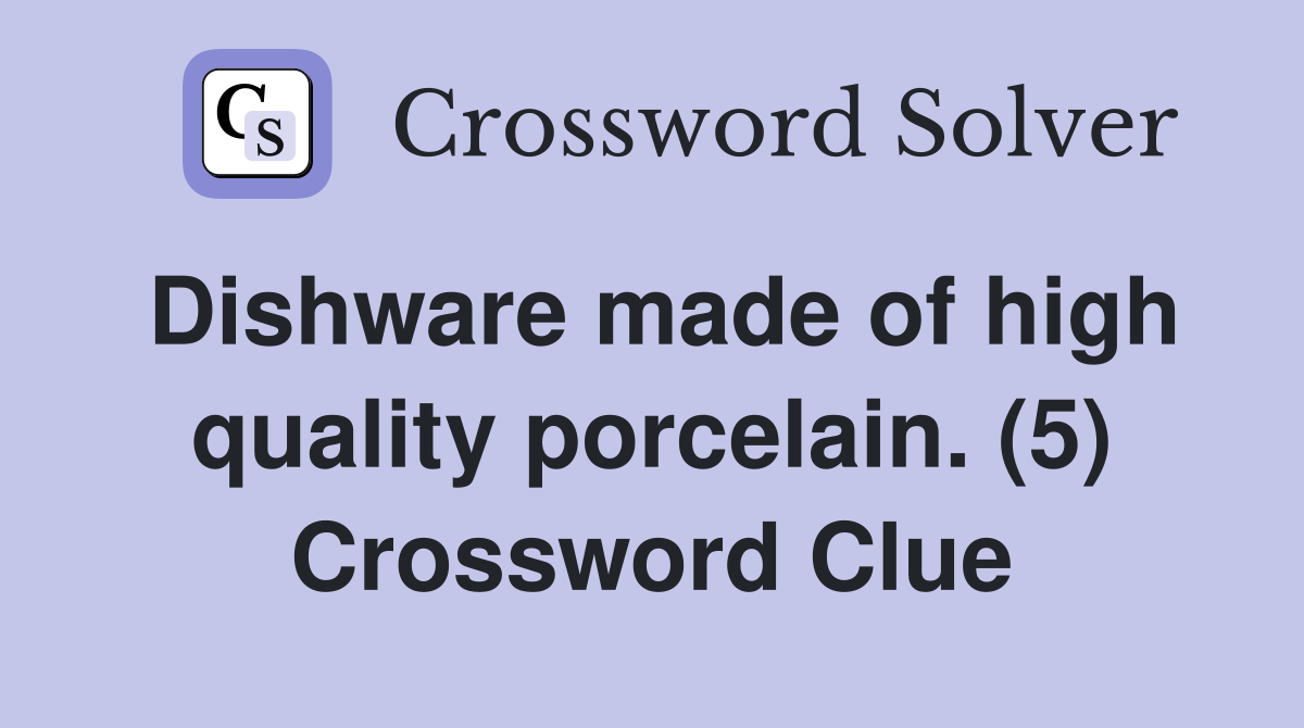 Dishware made of high quality porcelain. (5) Crossword Clue