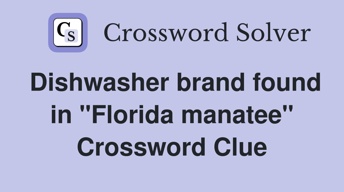 Dishwasher brand found in "Florida manatee" Crossword Clue
