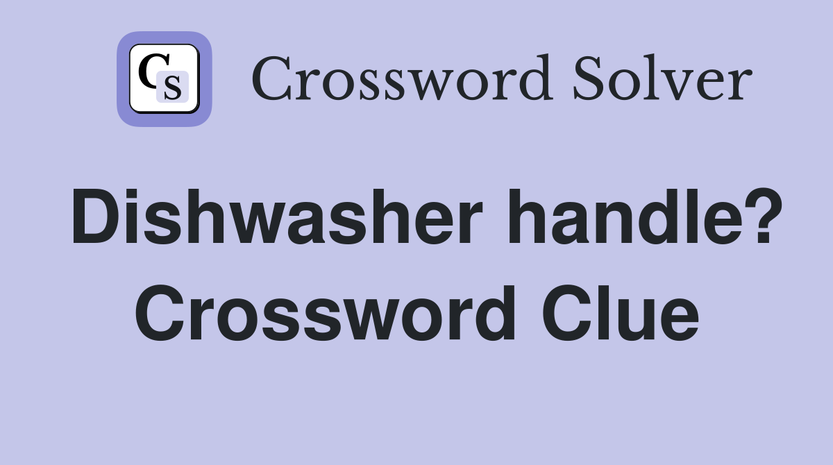Dishwasher handle? Crossword Clue