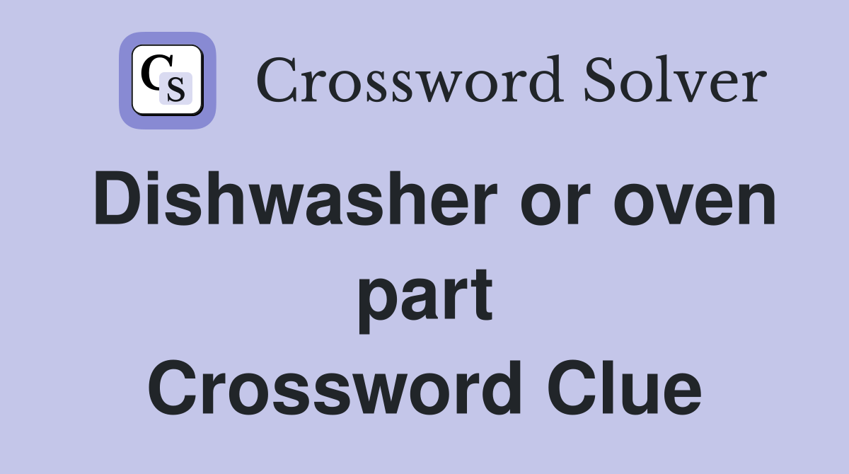 Dishwasher or oven part Crossword Clue