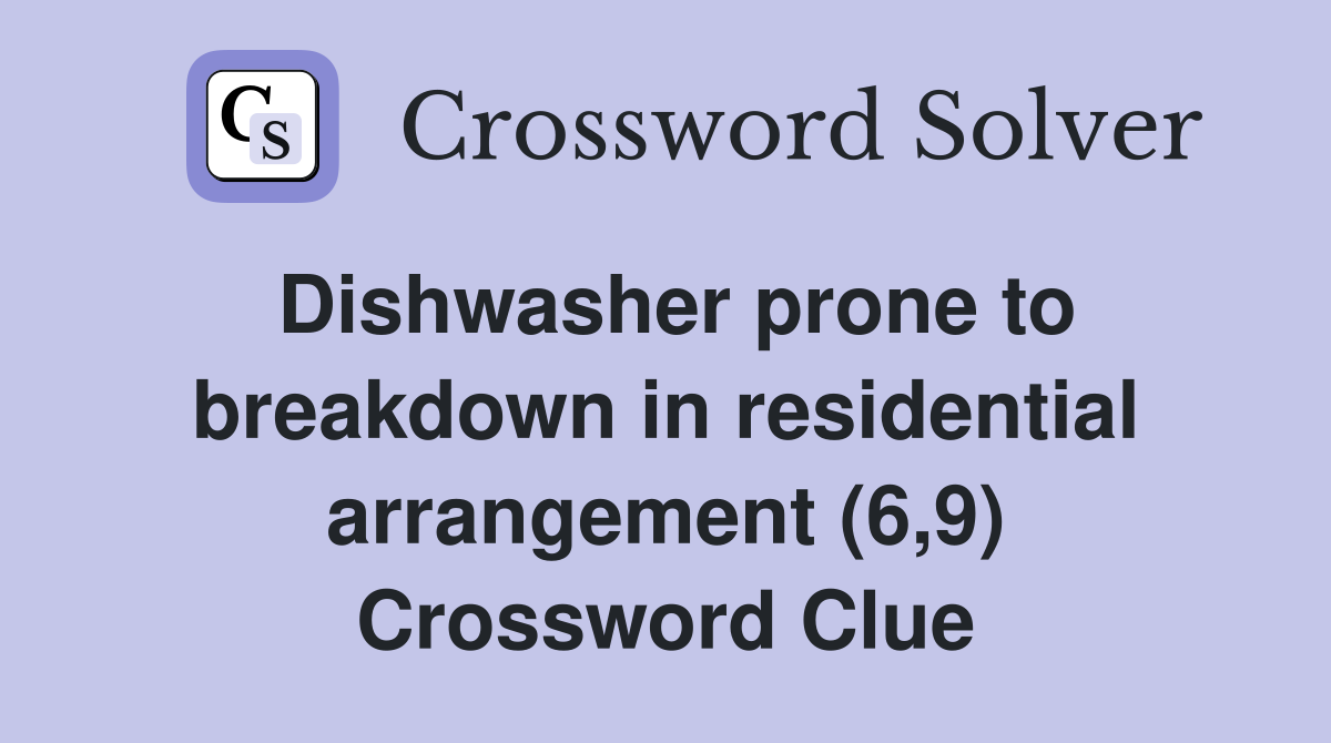Dishwasher prone to breakdown in residential arrangement (6,9) Crossword Clue