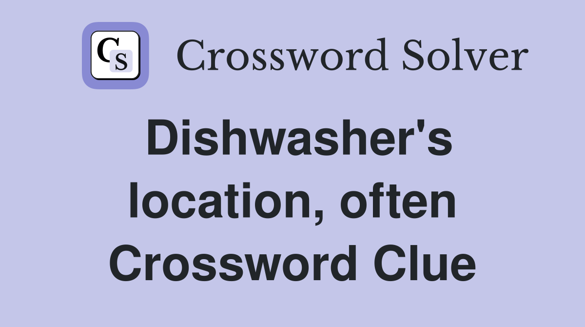 Dishwasher's location, often Crossword Clue
