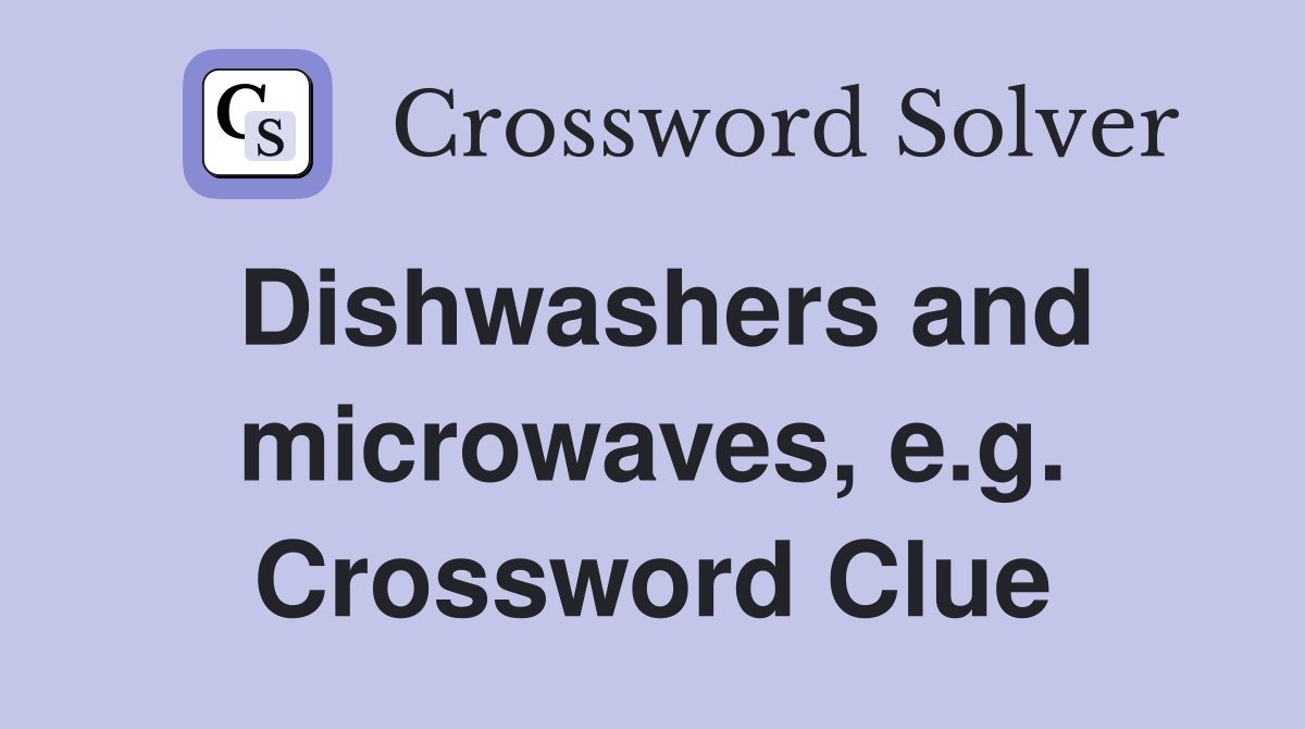 Dishwashers and microwaves, e.g. Crossword Clue