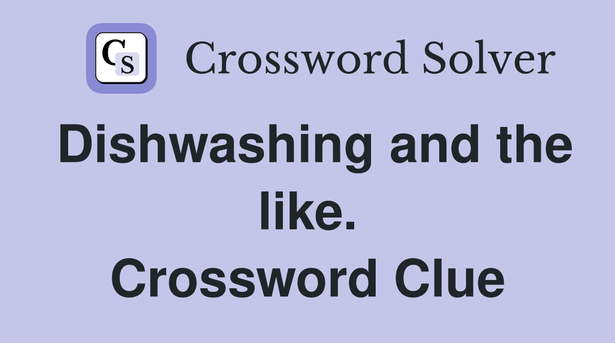 Dishwashing and the like. Crossword Clue