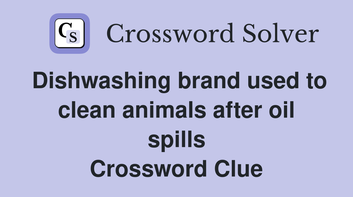 Dishwashing brand used to clean animals after oil spills Crossword Clue