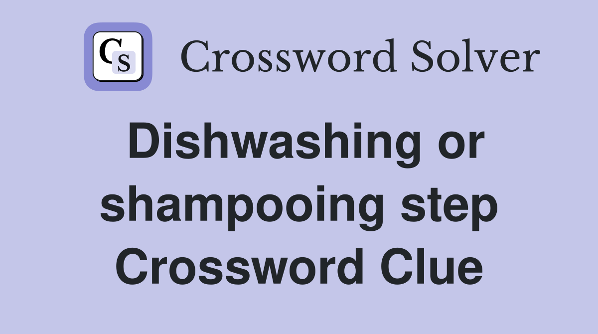 Dishwashing or shampooing step Crossword Clue