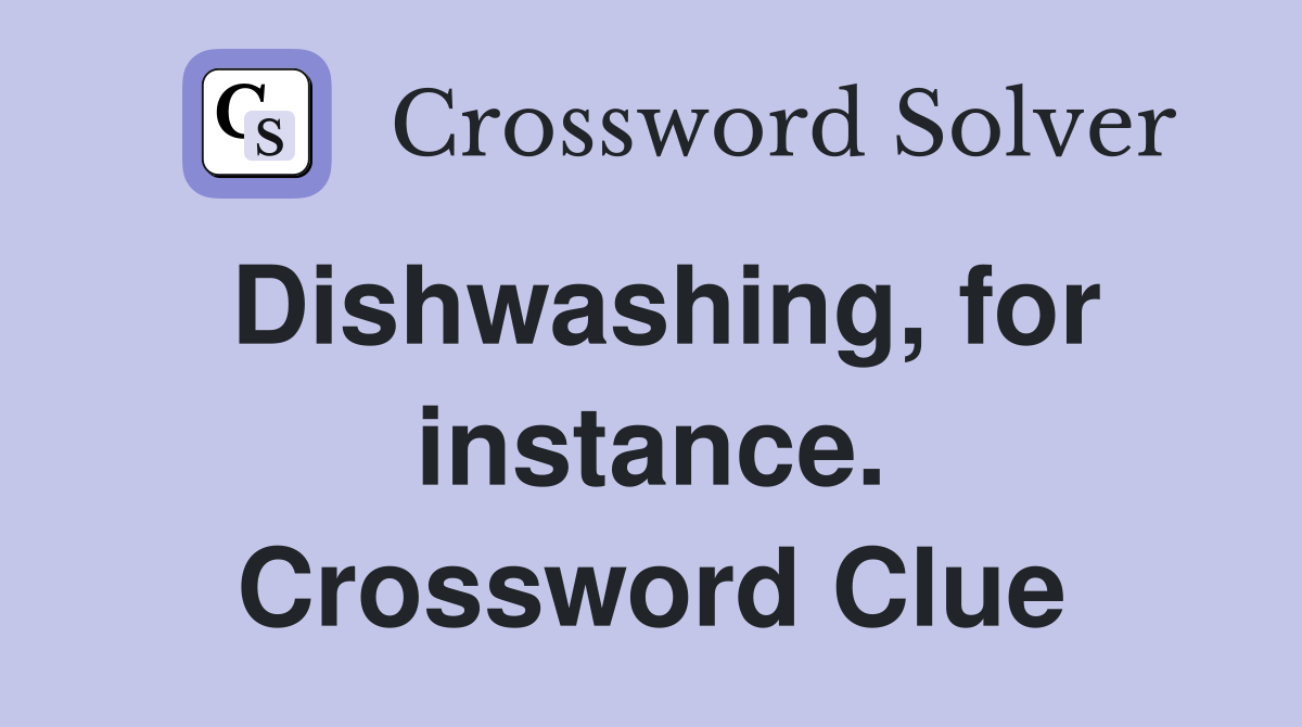 Dishwashing, for instance. Crossword Clue