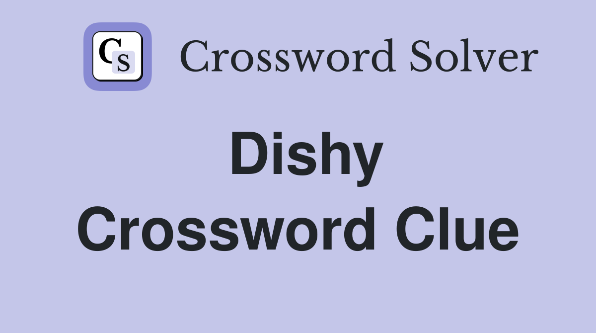 Dishy Crossword Clue
