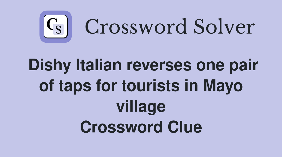 Dishy Italian reverses one pair of taps for tourists in Mayo village Crossword Clue