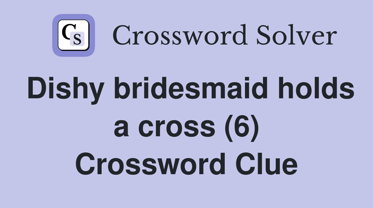 Dishy bridesmaid holds a cross (6) Crossword Clue