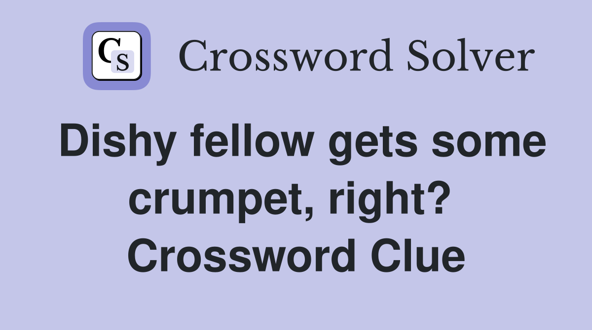 Dishy fellow gets some crumpet, right?  Crossword Clue