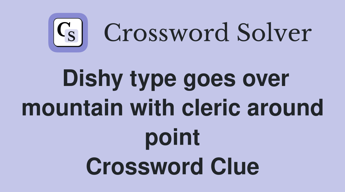 Dishy type goes over mountain with cleric around point Crossword Clue