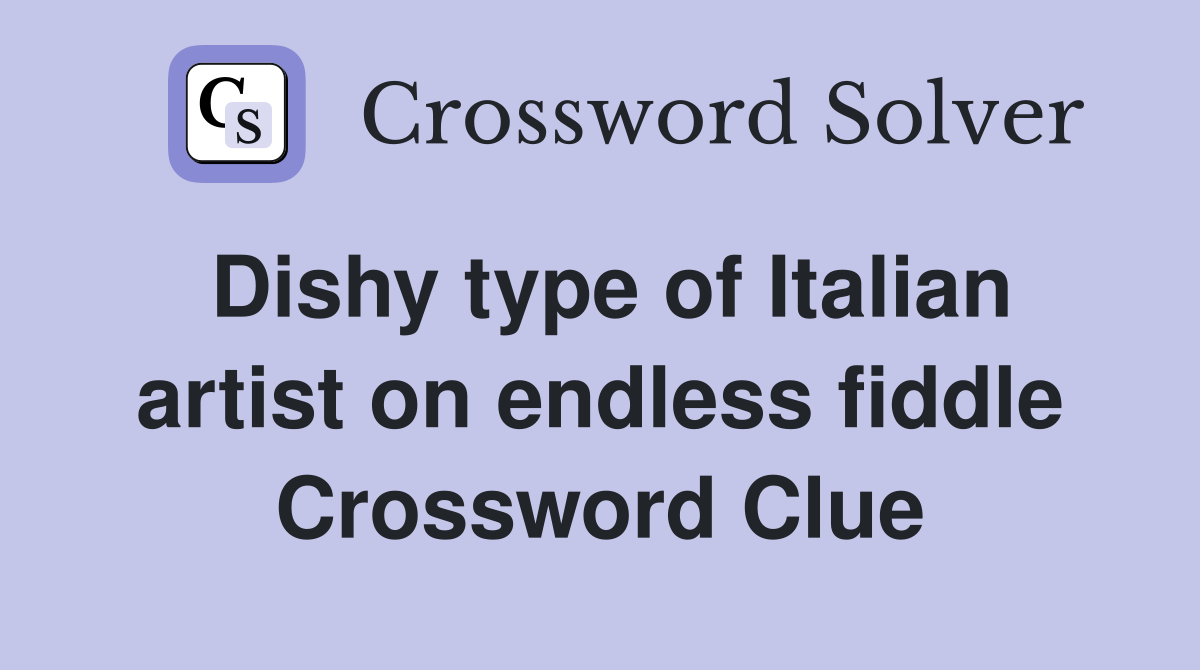 Dishy type of Italian artist on endless fiddle Crossword Clue