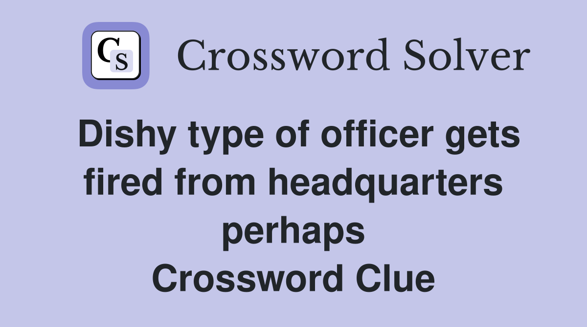 Dishy type of officer gets fired from headquarters perhaps Crossword Clue
