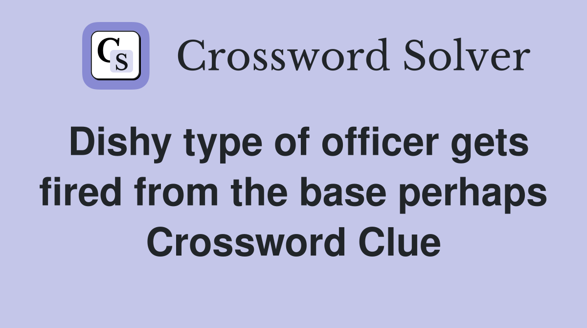 Dishy type of officer gets fired from the base perhaps Crossword Clue