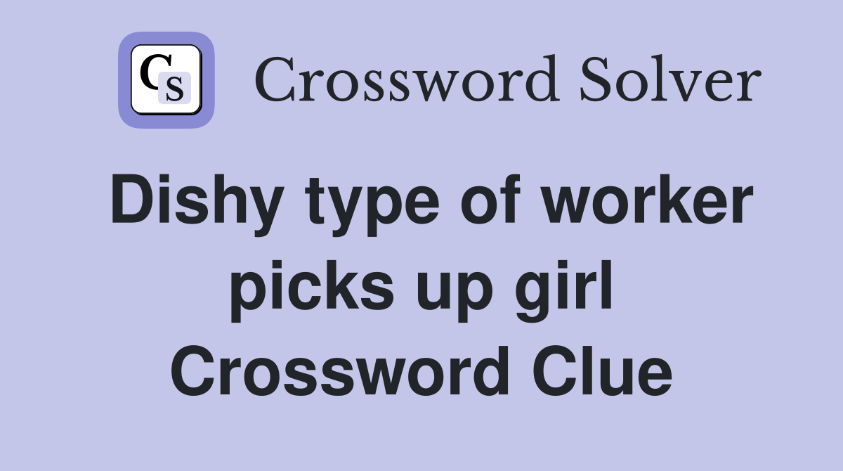 Dishy type of worker picks up girl Crossword Clue