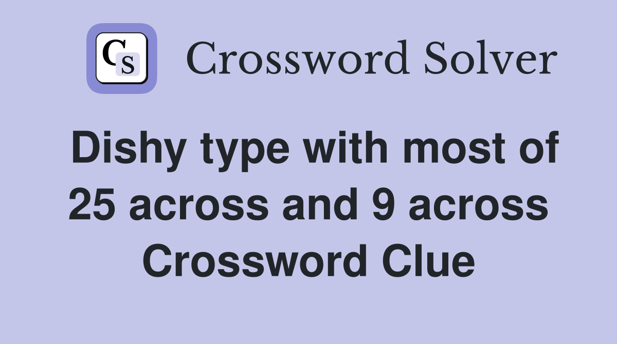 Dishy type with most of 25 across and 9 across Crossword Clue