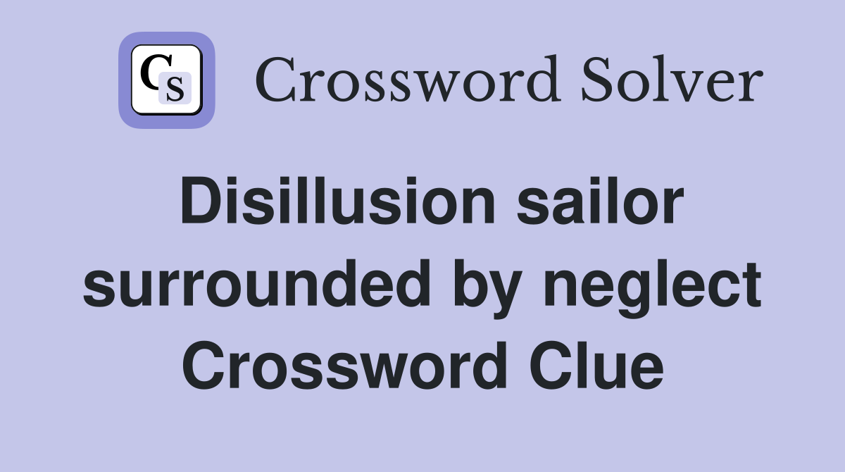 Disillusion sailor surrounded by neglect Crossword Clue