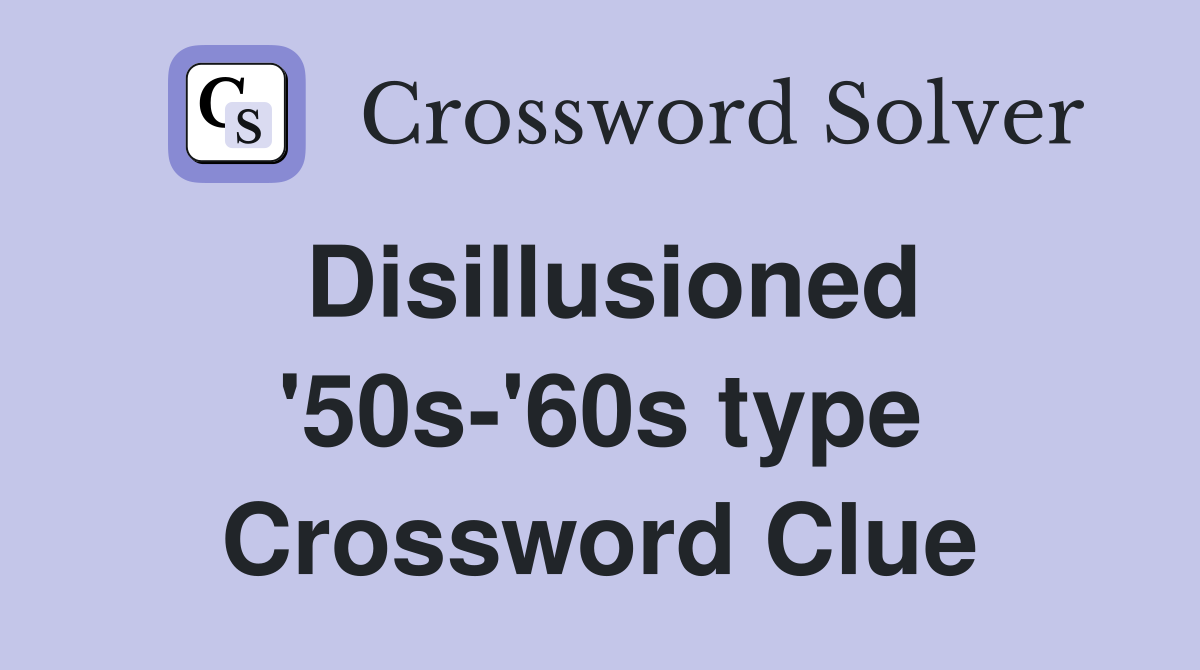Disillusioned '50s-'60s type Crossword Clue