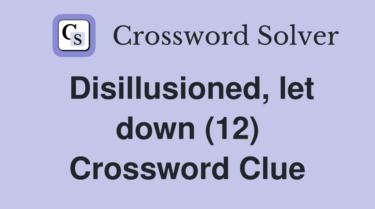 Disillusioned, let down (12) Crossword Clue